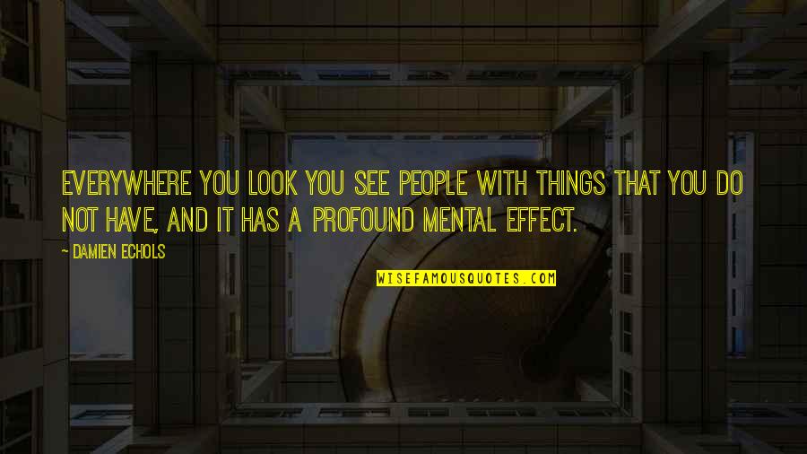 Scientific Determinism Quotes By Damien Echols: Everywhere you look you see people with things