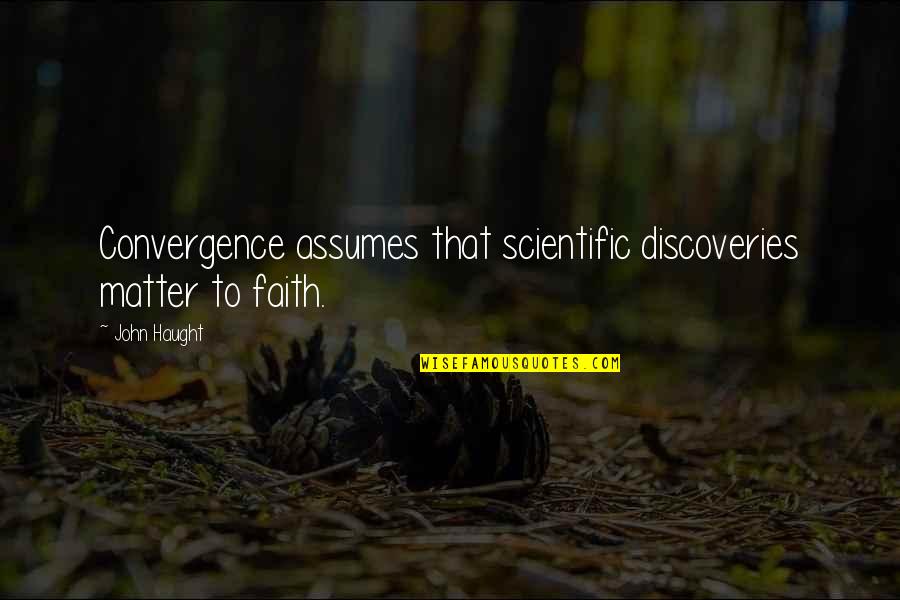 Scientific Discoveries Quotes By John Haught: Convergence assumes that scientific discoveries matter to faith.