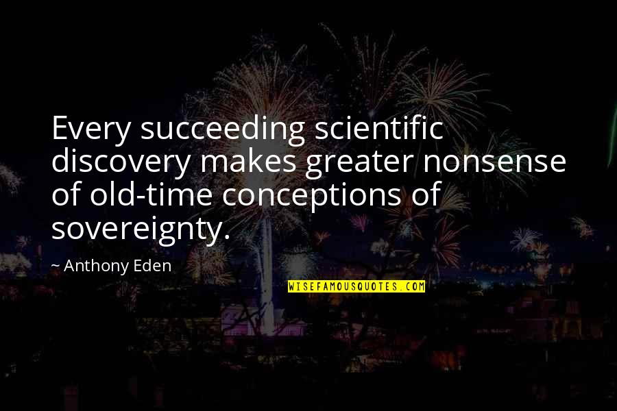 Scientific Discovery Quotes By Anthony Eden: Every succeeding scientific discovery makes greater nonsense of