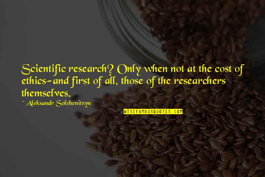 Scientific Ethics Quotes By Aleksandr Solzhenitsyn: Scientific research? Only when not at the cost