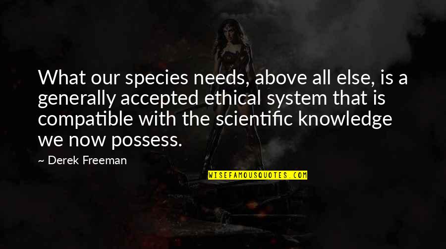 Scientific Ethics Quotes By Derek Freeman: What our species needs, above all else, is