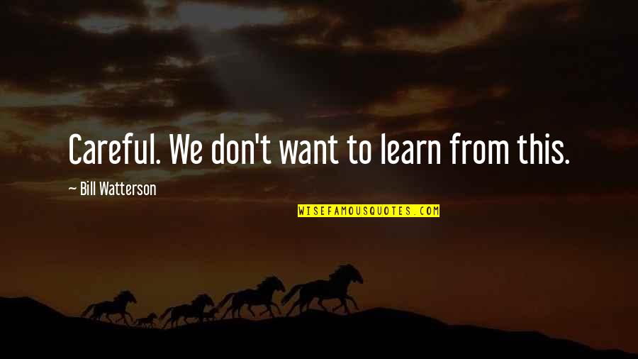 Scientific Experimentation Quotes By Bill Watterson: Careful. We don't want to learn from this. Scientific Experimentation Quotes By Bill Watterson: Careful. We don't want to learn from this.