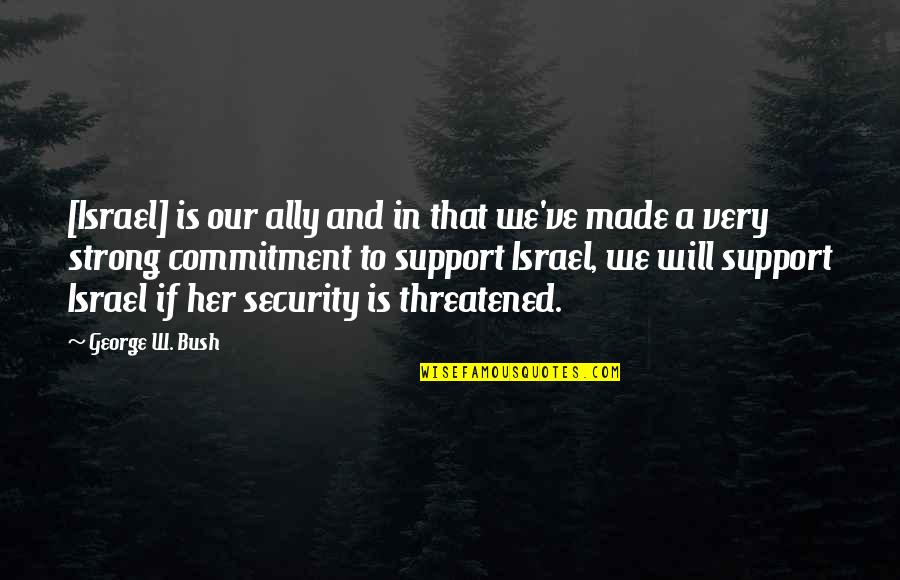 Scientific Experimentation Quotes By George W. Bush: [Israel] is our ally and in that we've