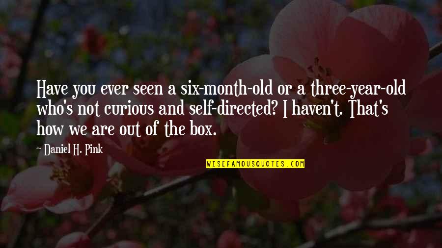 Scientific Hypothesis Quotes By Daniel H. Pink: Have you ever seen a six-month-old or a Scientific Hypothesis Quotes By Daniel H. Pink: Have you ever seen a six-month-old or a