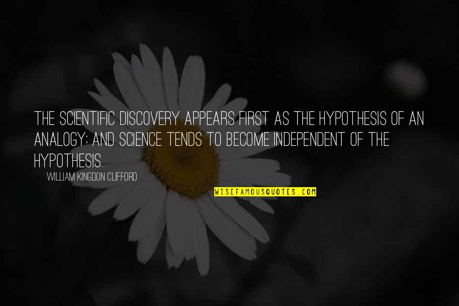 Scientific Hypothesis Quotes By William Kingdon Clifford: The scientific discovery appears first as the hypothesis Scientific Hypothesis Quotes By William Kingdon Clifford: The scientific discovery appears first as the hypothesis