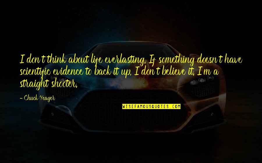 Scientific Life Quotes By Chuck Yeager: I don't think about life everlasting. If something Scientific Life Quotes By Chuck Yeager: I don't think about life everlasting. If something