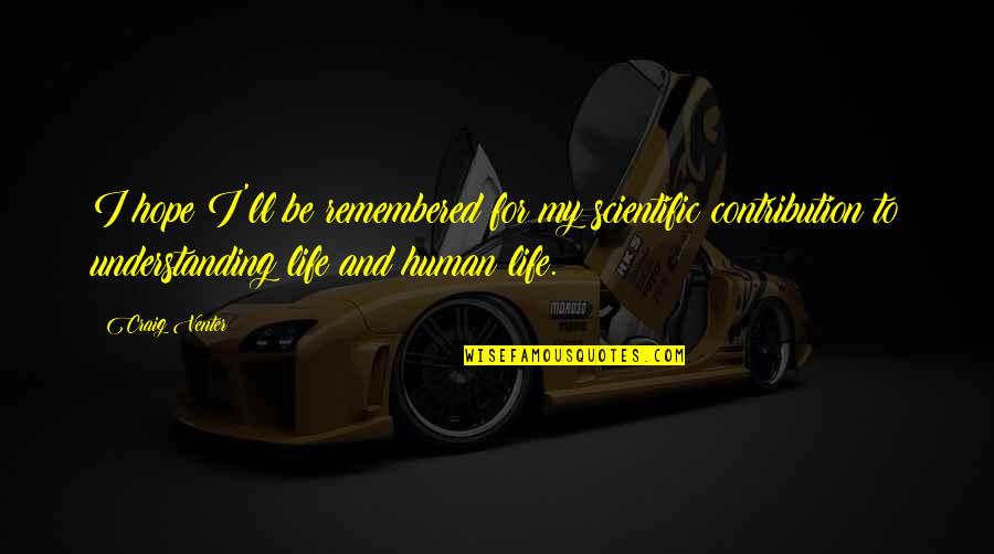 Scientific Life Quotes By Craig Venter: I hope I'll be remembered for my scientific Scientific Life Quotes By Craig Venter: I hope I'll be remembered for my scientific