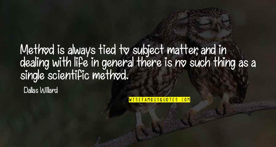 Scientific Life Quotes By Dallas Willard: Method is always tied to subject matter, and Scientific Life Quotes By Dallas Willard: Method is always tied to subject matter, and