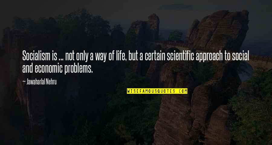 Scientific Life Quotes By Jawaharlal Nehru: Socialism is ... not only a way of Scientific Life Quotes By Jawaharlal Nehru: Socialism is ... not only a way of