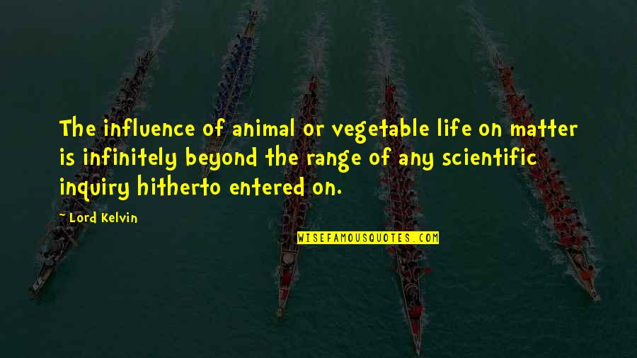 Scientific Life Quotes By Lord Kelvin: The influence of animal or vegetable life on Scientific Life Quotes By Lord Kelvin: The influence of animal or vegetable life on