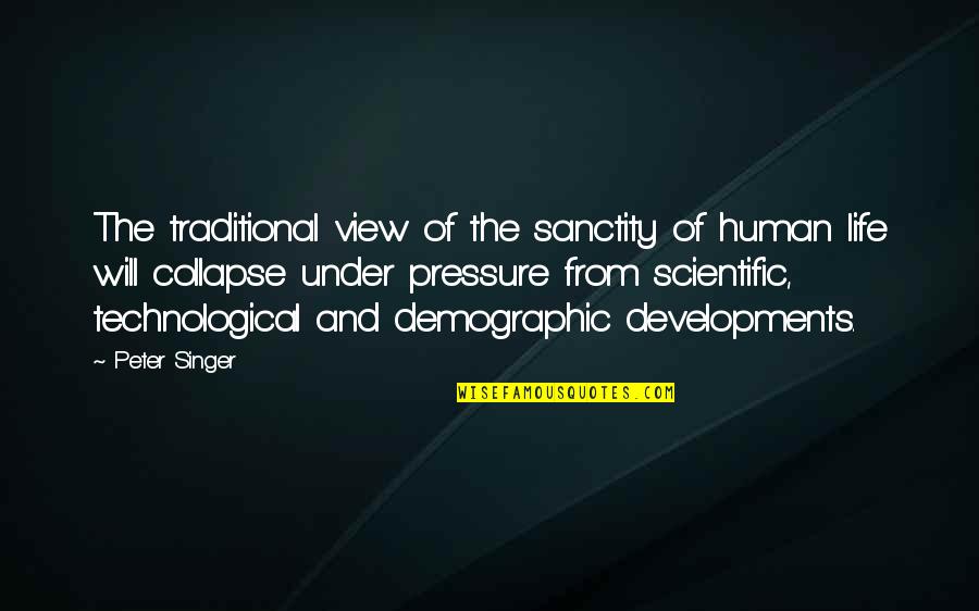 Scientific Life Quotes By Peter Singer: The traditional view of the sanctity of human Scientific Life Quotes By Peter Singer: The traditional view of the sanctity of human