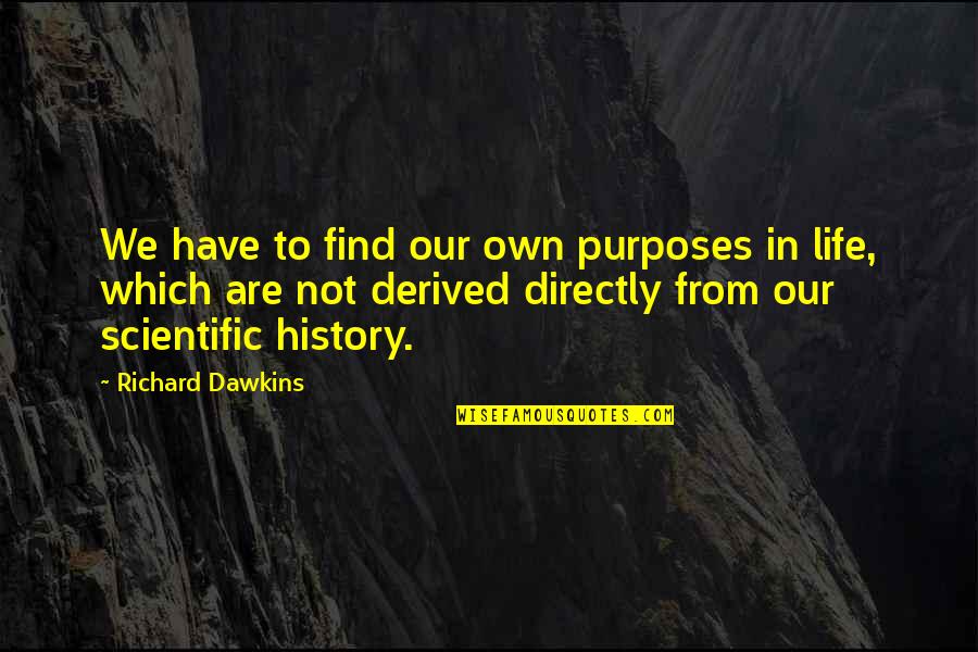 Scientific Life Quotes By Richard Dawkins: We have to find our own purposes in Scientific Life Quotes By Richard Dawkins: We have to find our own purposes in