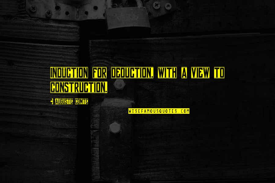 Scientific Method Quotes By Auguste Comte: Induction for deduction, with a view to construction.