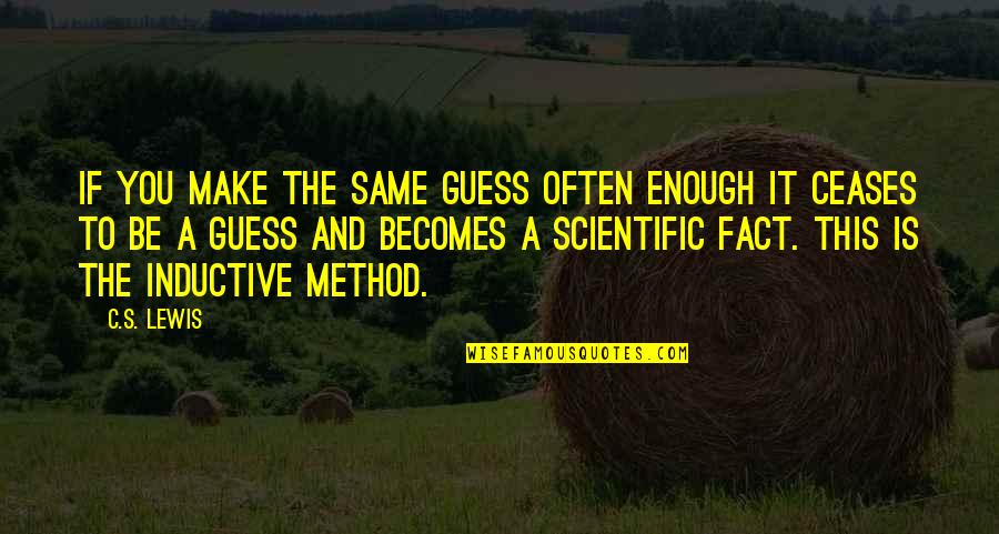 Scientific Method Quotes By C.S. Lewis: If you make the same guess often enough