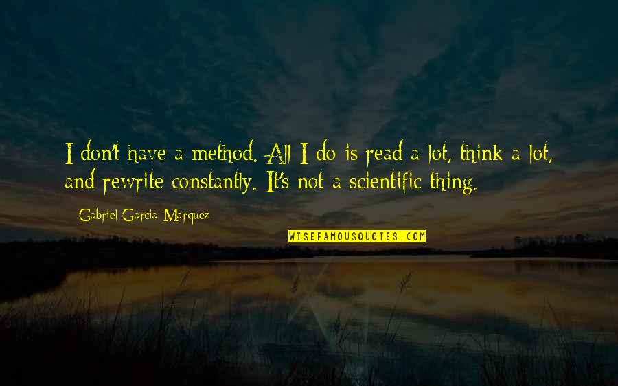 Scientific Method Quotes By Gabriel Garcia Marquez: I don't have a method. All I do