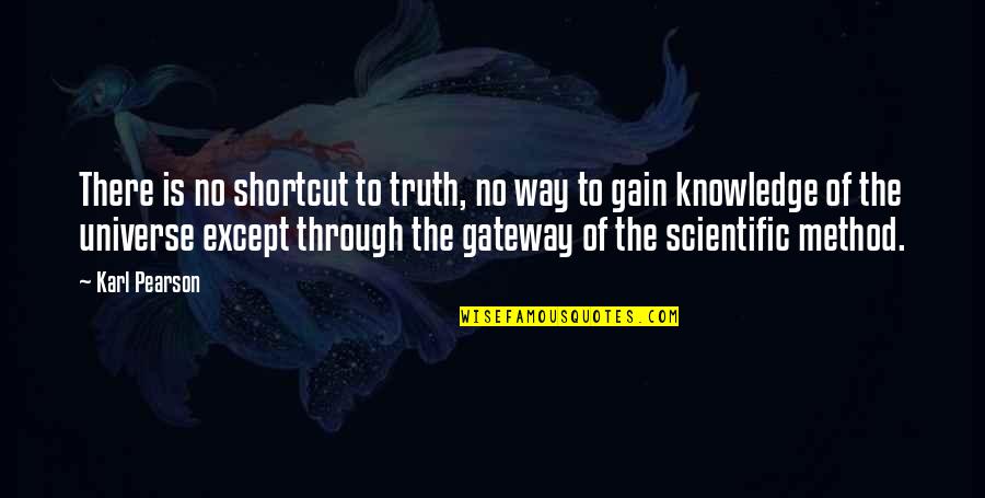 Scientific Method Quotes By Karl Pearson: There is no shortcut to truth, no way