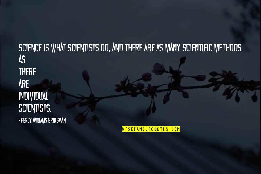 Scientific Method Quotes By Percy Williams Bridgman: Science is what scientists do, and there are