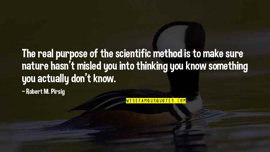 Scientific Method Quotes By Robert M. Pirsig: The real purpose of the scientific method is