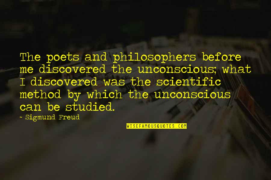 Scientific Method Quotes By Sigmund Freud: The poets and philosophers before me discovered the