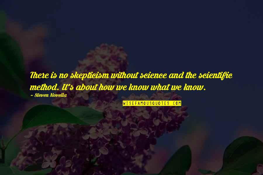 Scientific Method Quotes By Steven Novella: There is no skepticism without science and the