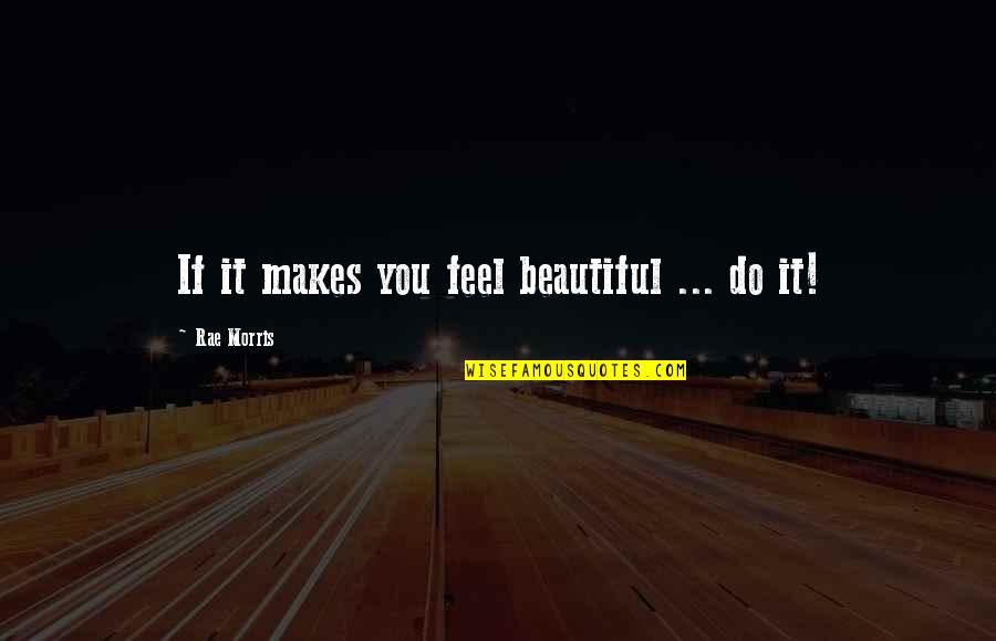 Scientific Methodology Quotes By Rae Morris: If it makes you feel beautiful ... do Scientific Methodology Quotes By Rae Morris: If it makes you feel beautiful ... do