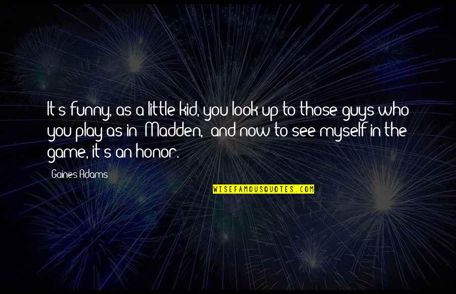 Scientific Misconduct Quotes By Gaines Adams: It's funny, as a little kid, you look