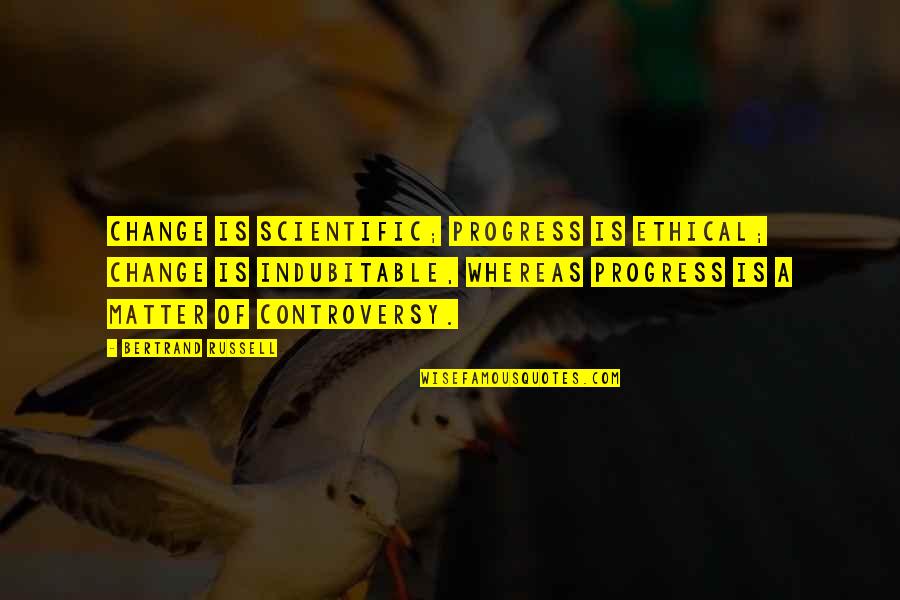 Scientific Progress Quotes By Bertrand Russell: Change is scientific; progress is ethical; change is