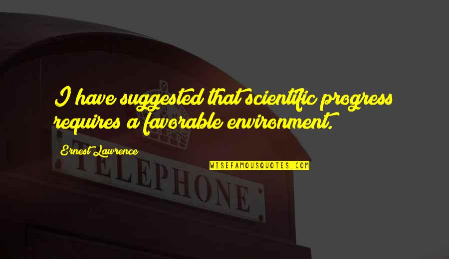 Scientific Progress Quotes By Ernest Lawrence: I have suggested that scientific progress requires a
