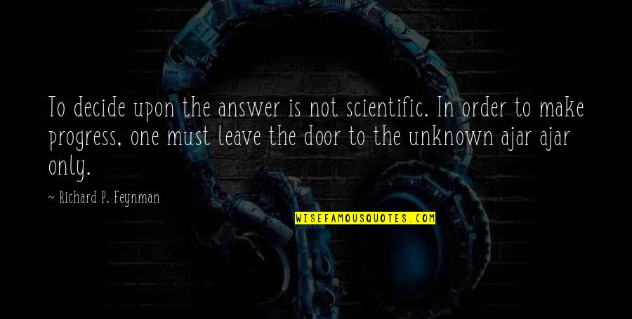 Scientific Progress Quotes By Richard P. Feynman: To decide upon the answer is not scientific.