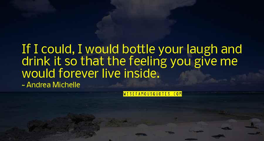 Scientific Questions Quotes By Andrea Michelle: If I could, I would bottle your laugh Scientific Questions Quotes By Andrea Michelle: If I could, I would bottle your laugh
