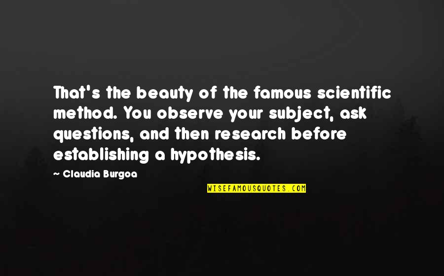 Scientific Questions Quotes By Claudia Burgoa: That's the beauty of the famous scientific method. Scientific Questions Quotes By Claudia Burgoa: That's the beauty of the famous scientific method.
