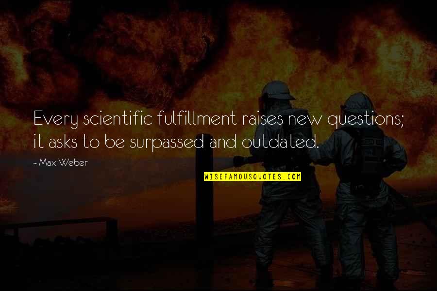 Scientific Questions Quotes By Max Weber: Every scientific fulfillment raises new questions; it asks Scientific Questions Quotes By Max Weber: Every scientific fulfillment raises new questions; it asks