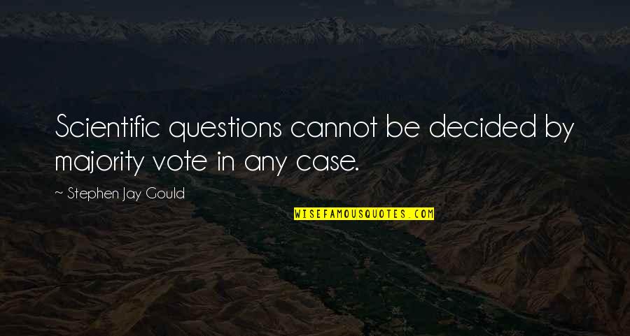 Scientific Questions Quotes By Stephen Jay Gould: Scientific questions cannot be decided by majority vote Scientific Questions Quotes By Stephen Jay Gould: Scientific questions cannot be decided by majority vote
