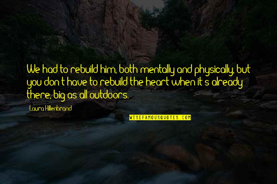 Scientific Reasoning Quotes By Laura Hillenbrand: We had to rebuild him, both mentally and Scientific Reasoning Quotes By Laura Hillenbrand: We had to rebuild him, both mentally and