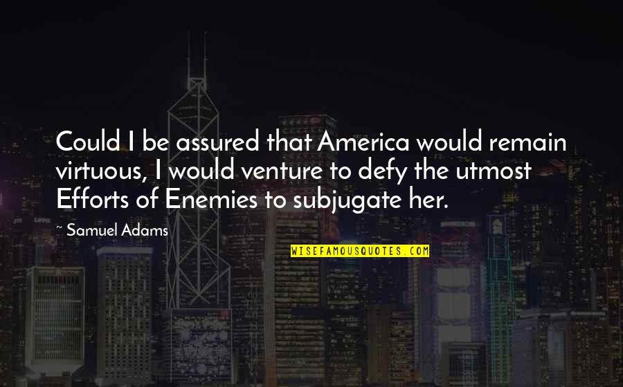 Scientific Reasoning Quotes By Samuel Adams: Could I be assured that America would remain