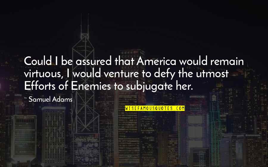 Scientific Reasoning Quotes By Samuel Adams: Could I be assured that America would remain Scientific Reasoning Quotes By Samuel Adams: Could I be assured that America would remain