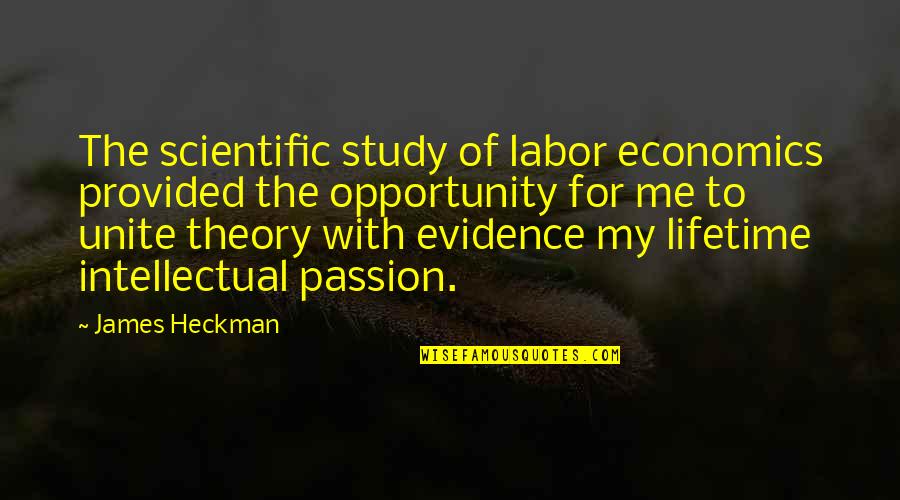 Scientific Theory Quotes By James Heckman: The scientific study of labor economics provided the