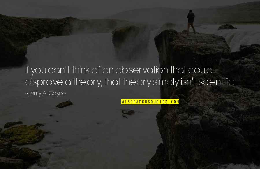 Scientific Theory Quotes By Jerry A. Coyne: If you can't think of an observation that