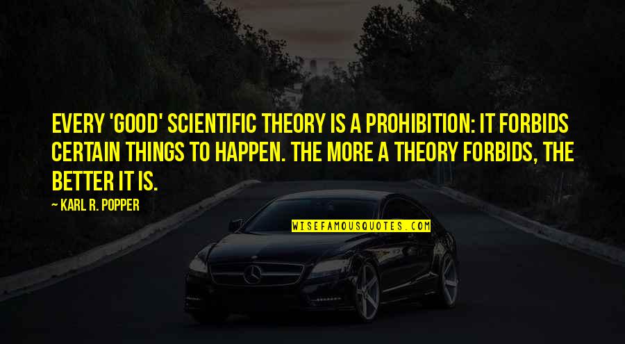 Scientific Theory Quotes By Karl R. Popper: Every 'good' scientific theory is a prohibition: it