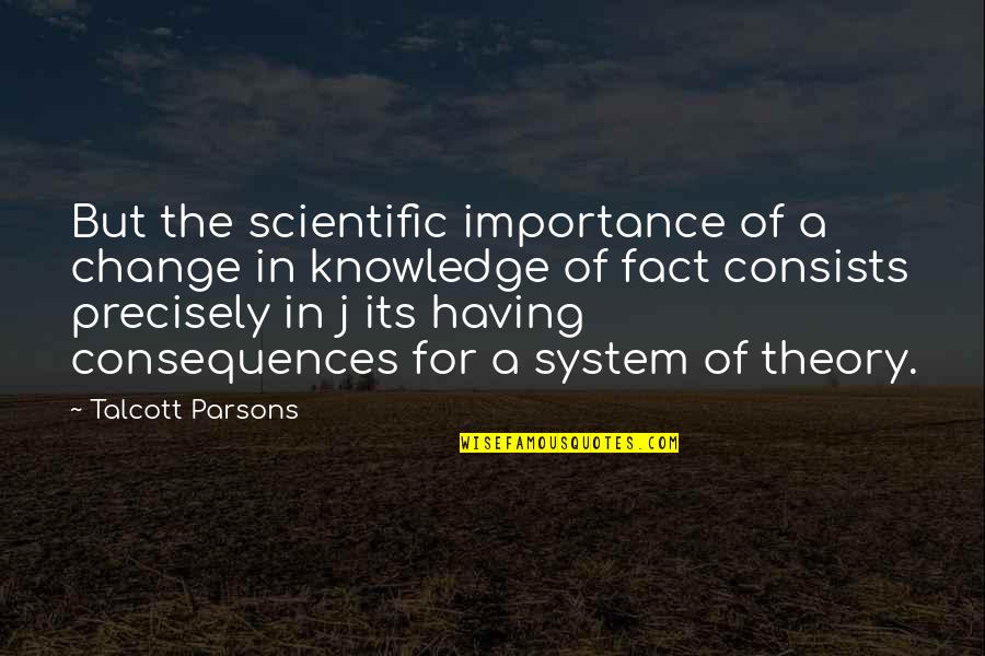 Scientific Theory Quotes By Talcott Parsons: But the scientific importance of a change in