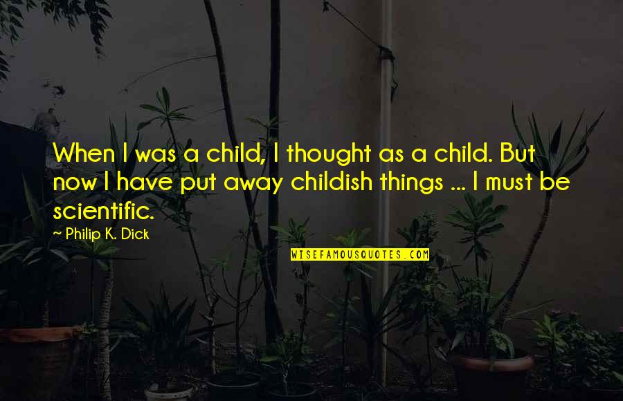 Scientific Thought Quotes By Philip K. Dick: When I was a child, I thought as