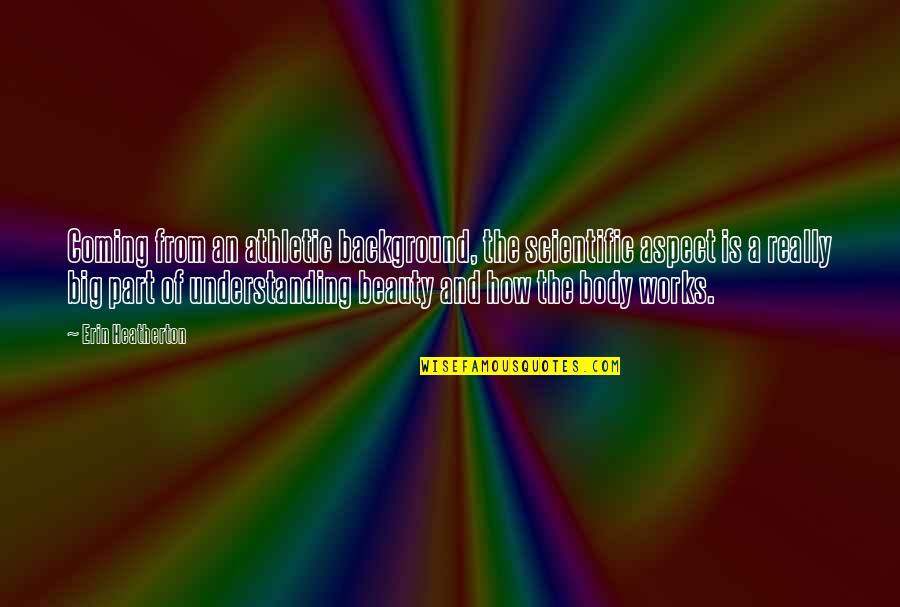 Scientific Understanding Quotes By Erin Heatherton: Coming from an athletic background, the scientific aspect Scientific Understanding Quotes By Erin Heatherton: Coming from an athletic background, the scientific aspect