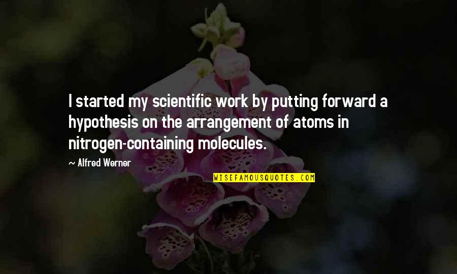 Scientific Work Quotes By Alfred Werner: I started my scientific work by putting forward