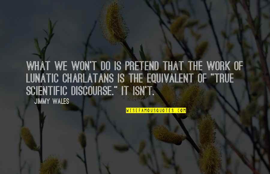 Scientific Work Quotes By Jimmy Wales: What we won't do is pretend that the Scientific Work Quotes By Jimmy Wales: What we won't do is pretend that the