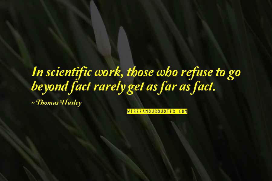 Scientific Work Quotes By Thomas Huxley: In scientific work, those who refuse to go