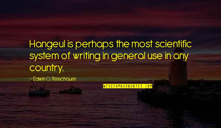 Scientific Writing Quotes By Edwin O. Reischauer: Hangeul is perhaps the most scientific system of