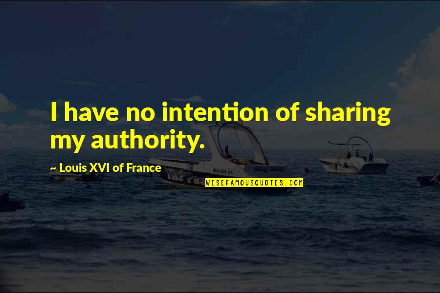 Scientificity Quotes By Louis XVI Of France: I have no intention of sharing my authority.