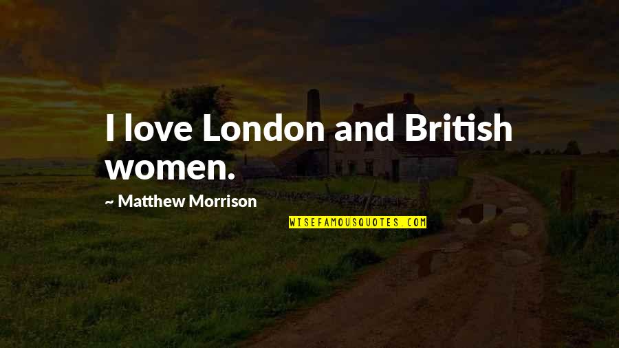 Scientificity Quotes By Matthew Morrison: I love London and British women.