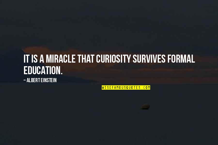 Scientism Quotes By Albert Einstein: It is a miracle that curiosity survives formal