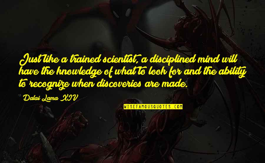 Scientist And Their Quotes By Dalai Lama XIV: Just like a trained scientist, a disciplined mind